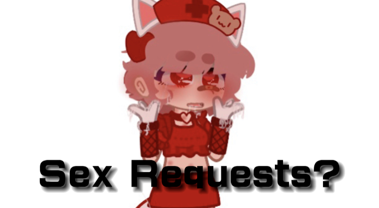 Any Sex Requests?~..