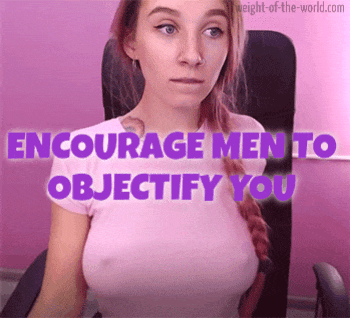 Encourage men to objectify you...