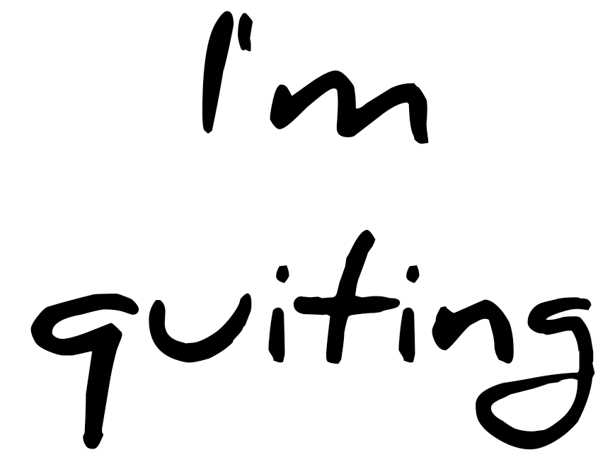 I'm Quiting