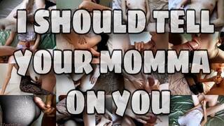 I should tell your Momma on you SlenderSisi