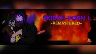 SKIBIDI PORNO 1 [ REMASTERED ] || СКИБИДИ ПОРНО 1 [ РЕМАСТЕРИНГ]